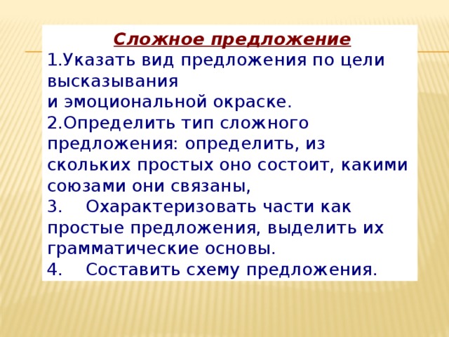 Сложное предложение 1.Указать вид предложения по цели высказывания и эмоциональной окраске. 2.Определить тип сложного предложения:  определить, из скольких простых оно состоит, какими союзами они связаны, 3. Охарактеризовать части как простые предложения, выделить их грамматические основы. 4. Составить схему предложения.