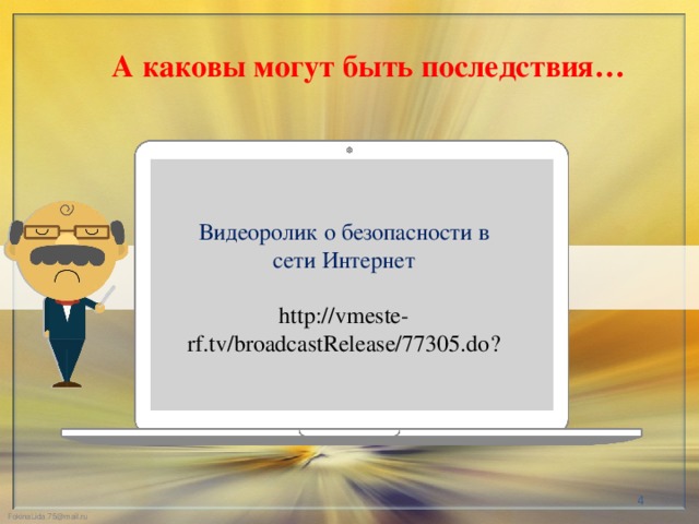 А каковы могут быть последствия… Видеоролик о безопасности в сети Интернет http://vmeste-rf.tv/broadcastRelease/77305.do ?