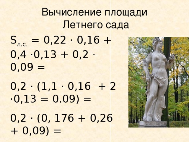 Вычисление площади  Летнего сада S л.с. = 0,22 · 0,16 + 0,4 · 0,13 + 0,2 · 0,09 = 0,2 · (1,1 · 0,16 + 2 · 0,13 = 0.09) = 0,2 · (0, 176 + 0,26 + 0,09) =  0,2 · 0, 526 = 0,1052 (км 2 )