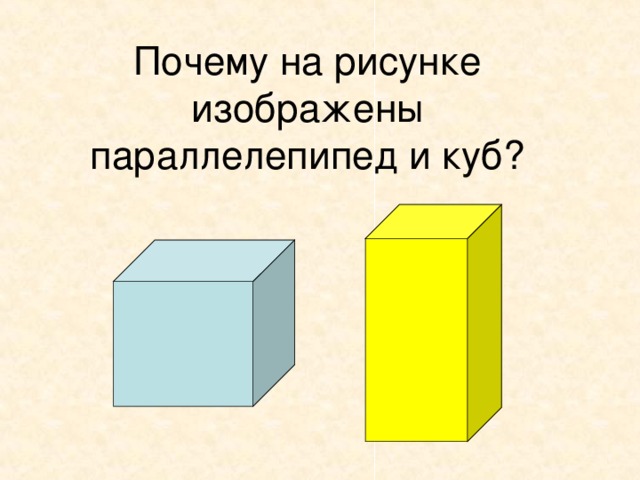 Почему на рисунке изображены параллелепипед и куб?