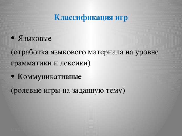 Классификация игр Языковые (отработка языкового материала на уровне грамматики и лексики) Коммуникативные (ролевые игры на заданную тему) 11/12/16