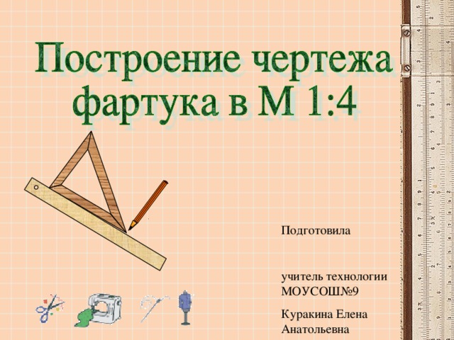 Подготовила учитель технологии МОУСОШ№9 Куракина Елена Анатольевна