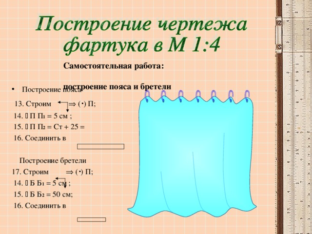 Самостоятельная работа: построение пояса и бретели Построение пояса  13. Строим  (  ) П;  14.  П П 1 = 5 см ;  15.  П П 2 = Ст + 25 =  16. Соединить в  Построение бретели 17. Строим  (  ) П;  14.  Б Б 1 = 5 см ;  15.  Б Б 2 = 50 см;  16. Соединить в П П 1 Б 1 Б Б 3 Б 2 П 3 П 2