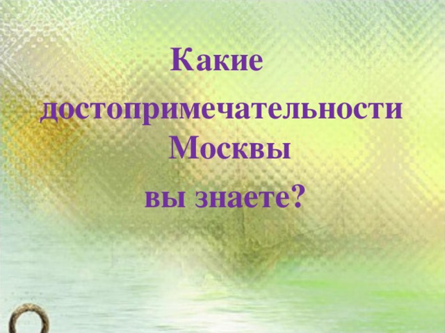 Какие достопримечательности Москвы  вы знаете?