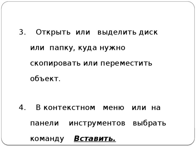 3. Открыть или выделить диск или папку, куда нужно скопировать или переместить объект. 4. В контекстном меню или на панели инструментов выбрать команду Вставить.