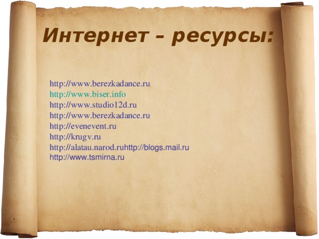 Интернет – ресурсы: http://www.berezkadance.ru http://www.biser.info http://www.studio12d.ru http://www.berezkadance.ru http://evenevent.ru  http://krugv.ru  http://alatau.narod.ru http://blogs.mail.ru http://www.tsmirna.ru