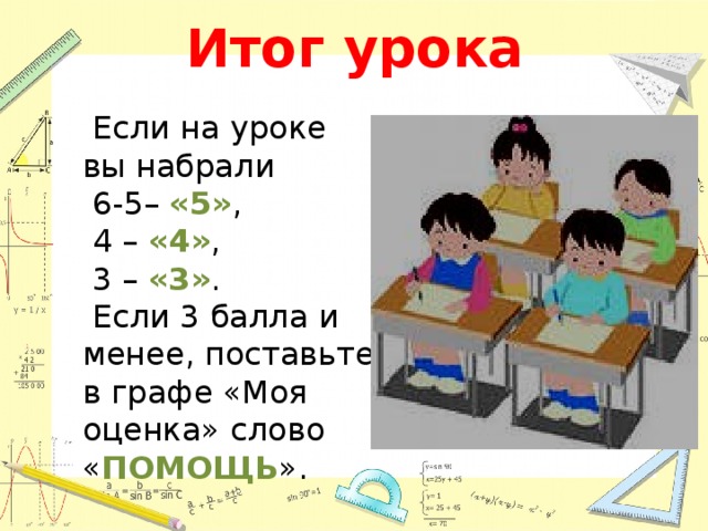 Итог урока  Если на уроке вы набрали  6-5– «5» ,  4 – «4» ,  3 – «3» .  Если 3 балла и менее, поставьте в графе «Моя оценка» слово « ПОМОЩЬ ».