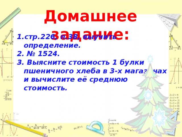 Домашнее задание: стр.226, п.38, выучить определение. 2. № 1524. 3. Выясните стоимость 1 булки пшеничного хлеба в 3-х магазинах и вычислите её среднюю стоимость.