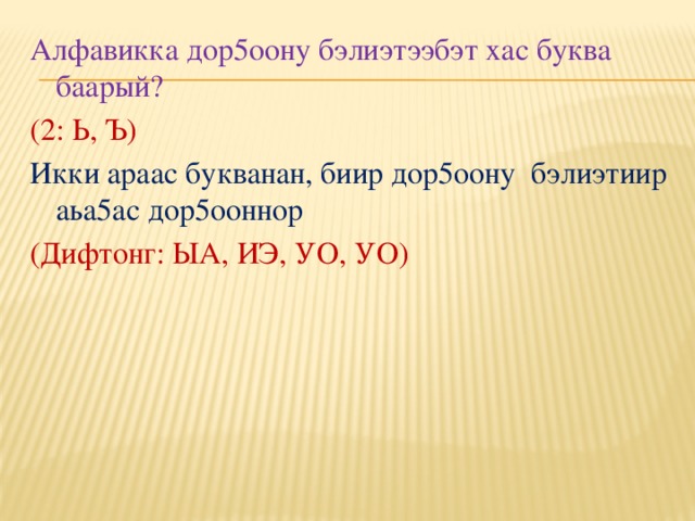 Алфавикка дор5оону бэлиэтээбэт хас буква баарый? (2: Ь, Ъ) Икки араас букванан, биир дор5оону бэлиэтиир аьа5ас дор5ооннор (Дифтонг: ЫА, ИЭ, УО, УО)