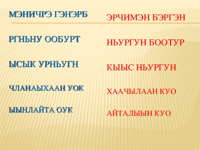 МЭНИЧРЭ ГЭНЭРБ МЭНИЧРЭ ГЭНЭРБ РГНЬНУ ООБУРТ РГНЬНУ ООБУРТ ЫСЫК УРНЬУГН ЫСЫК УРНЬУГН ЧЛАНАЫХААН УОК ЧЛАНАЫХААН УОК ЫЫНЛАЙТА ОУК ЫЫНЛАЙТА ОУК ЭРЧИМЭН БЭРГЭН НЬУРГУН БООТУР КЫЫС НЬУРГУН ХААЧЫЛААН КУО АЙТАЛЫЫН КУО