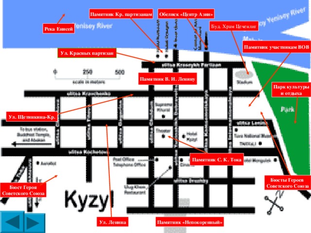 Памятник Кр. партизанам Обелиск «Центр Азии» Буд. Храм Цеченлиг Река Енисей Памятник участникам ВОВ Ул. Красных партизан Памятник В. И. Ленину Парк культуры и отдыха Ул. Щетинкина-Кр. Памятник С. К. Тока Бюсты Героев Советского Союза Бюст Героя Советского Союза Ул. Ленина Памятник «Непокоренный»