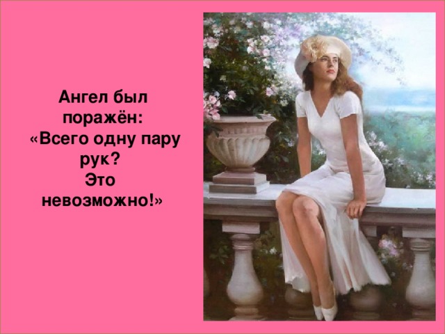 Ангел был поражён:  «Всего одну пару рук? Это невозможно!»