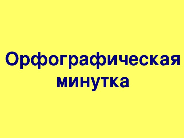 Орфографическая  минутка