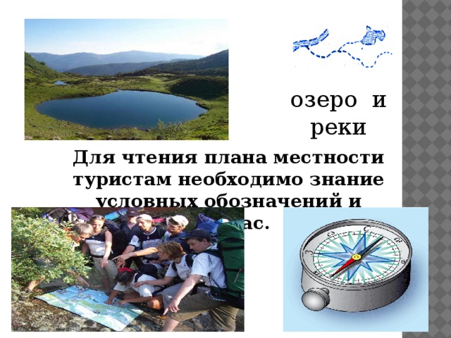 озеро и реки Для чтения плана местности туристам необходимо знание условных обозначений и компас.