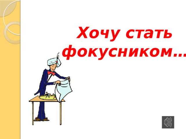 Хочу стать фокусником…