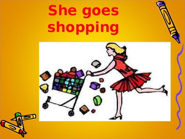 She goes shopping