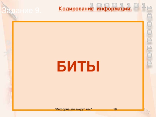 Задание 9. Кодирование информации. Как называются двоичные цифры 1 и 0? БИТЫ 10 