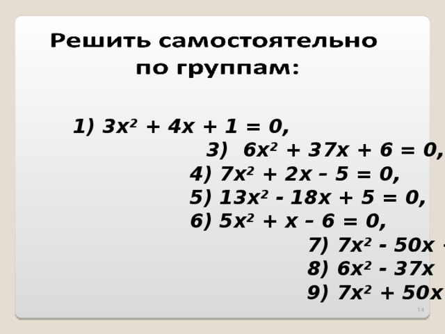 1) 3х² + 4х + 1 = 0, 2) 5х² - 4х – 9 = 0, 3) 6х² + 37х + 6 = 0,  4) 7х² + 2х – 5 = 0,  5) 13х² - 18х + 5 = 0,  6) 5х² + х – 6 = 0,  7) 7х² - 50х + 7 = 0,  8) 6х² - 37х + 6 = 0,  9) 7х² + 50х + 7 = 0.