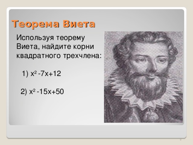 Теорема Виета Используя теорему Виета, найдите корни квадратного трехчлена:  1) х 2 -7х+12  2) х 2 -15х+50