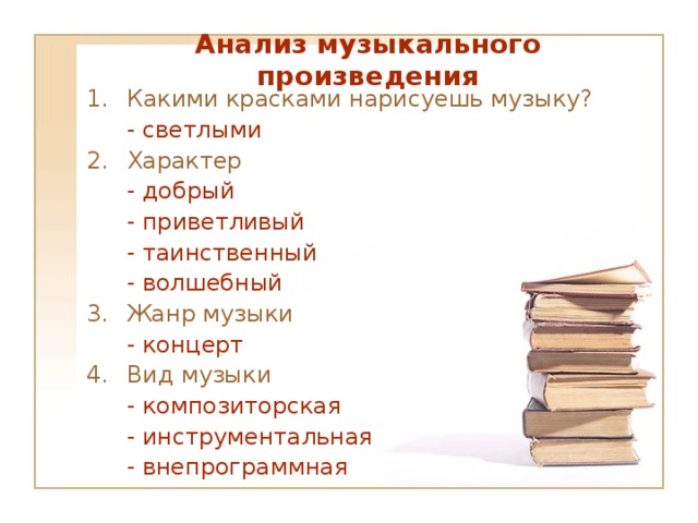 Анализ музыкального произведения 1.  Какими красками нарисуешь музыку?   - светлыми 2.  Характер   - добрый   - приветливый   - таинственный   - волшебный 3.  Жанр музыки   - концерт Вид музыки   - композиторская   - инструментальная   - внепрограммная