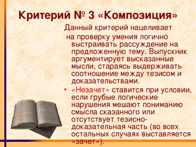 Критерий № 3 «Композиция» Данный критерий нацеливает  на проверку умения логично выстраивать рассуждение на предложенную тему. Выпускник аргументирует высказанные мысли, стараясь выдерживать соотношение между тезисом и доказательствами.