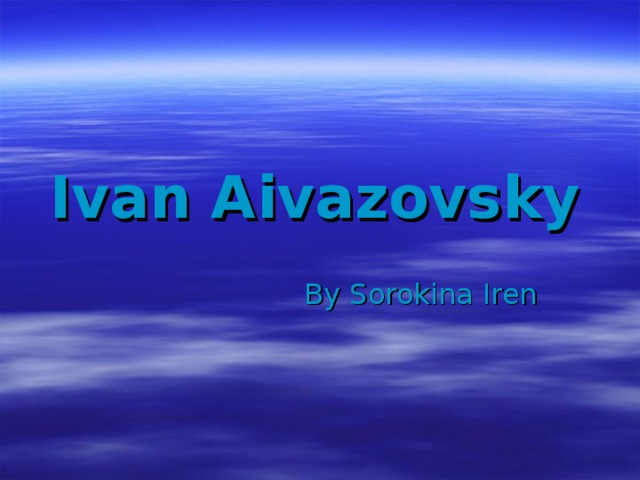 Ivan Aivazovsky  By Sorokina Iren