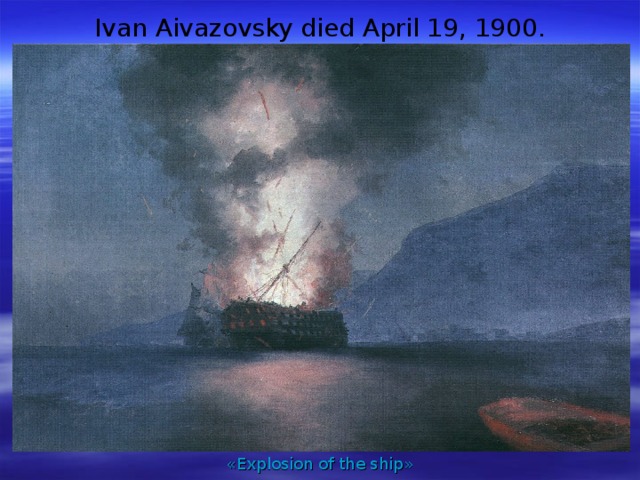 Ivan Aivazovsky died April 19, 1900. «Explosion of the ship»