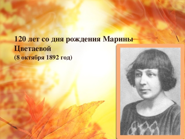 120 лет со дня рождения Марины Цветаевой  ( 8 октября 1892 год)