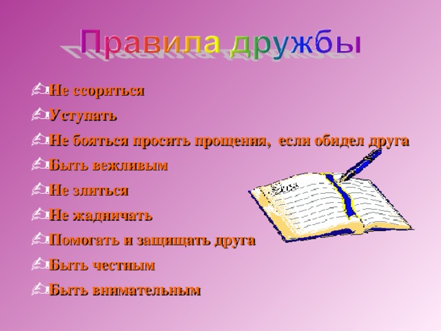 Не ссориться Уступать Не бояться просить прощения, если обидел друга Быть вежливым Не злиться Не жадничать Помогать и защищать друга Быть честным Быть внимательным