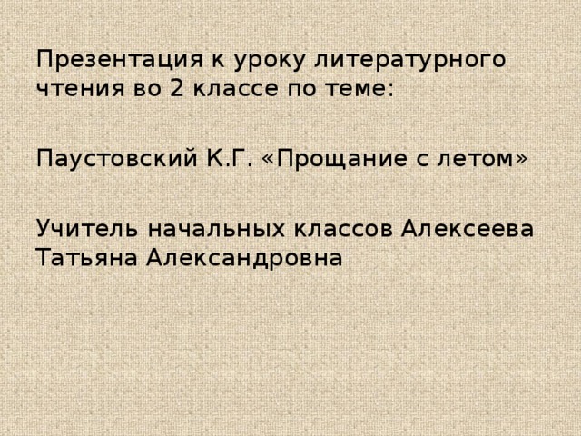 Презентация к уроку литературного чтения во 2 классе по теме: Паустовский К.Г. «Прощание с летом» Учитель начальных классов Алексеева Татьяна Александровна