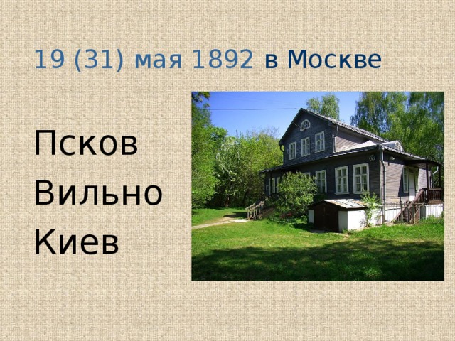 19 (31) мая  1892 в Москве  Псков Вильно Киев