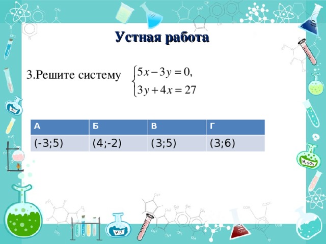 Устная работа 3.Решите систему А Б (-3;5) В (4;-2) Г (3;5) (3;6)