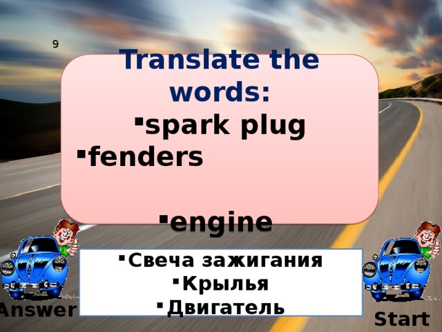 9 Translate the words: spark plug fenders engine Свеча зажигания Крылья Двигатель Answer Start