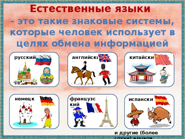 Естественные языки - это такие знаковые системы, которые человек использует в целях обмена информацией русский английский китайский  французский немецкий испанский и другие (более сотни) языков