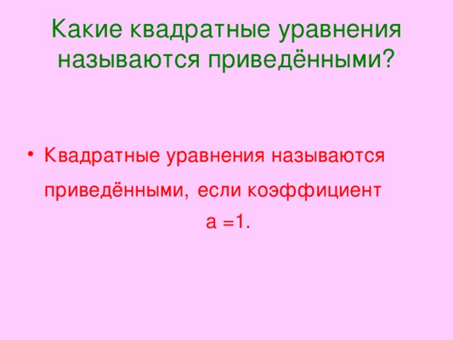 Какие квадратные уравнения называются приведёнными? Квадратные уравнения называются приведёнными,  если коэффициент  а =1.