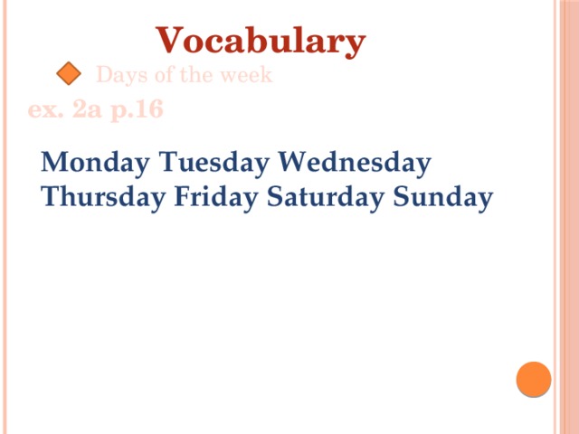 Vocabulary Days of the week ex. 2a p.16 Monday Tuesday Wednesday Thursday Friday Saturday Sunday
