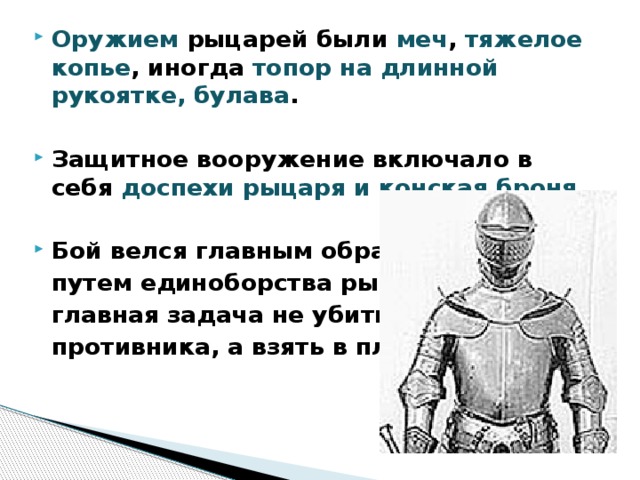 Оружием рыцарей были меч , тяжелое копье , иногда топор на длинной рукоятке, булава .  Защитное вооружение включало в себя доспехи рыцаря и конская броня.  Бой велся главным образом