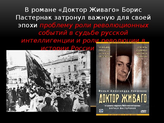 В романе «Доктор Живаго» Борис Пастернак затронул важную для своей эпохи проблему роли революционных событий в судьбе русской интеллигенции и роли революции в истории России в целом.