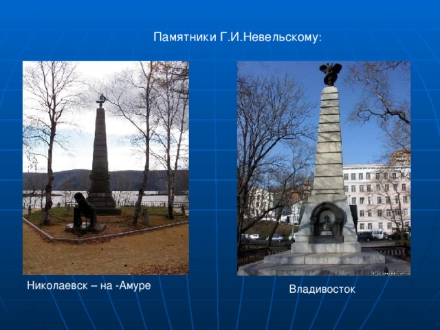 Памятники Г.И.Невельскому : Николаевск – на -Амуре Владивосток