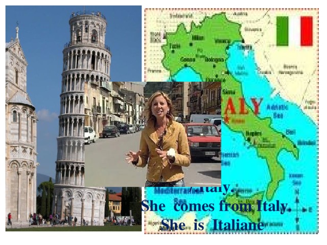 7.Italy.  She comes from Italy.  She is Italiane