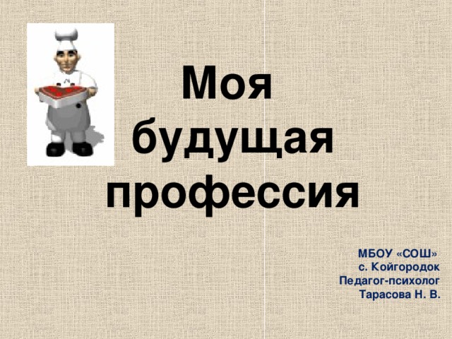 Моя  будущая профессия МБОУ «СОШ» с. Койгородок Педагог-психолог Тарасова Н. В.