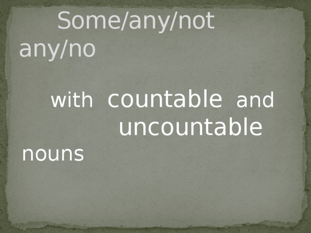 Some/any/not any/no  with countable and  uncountable nouns