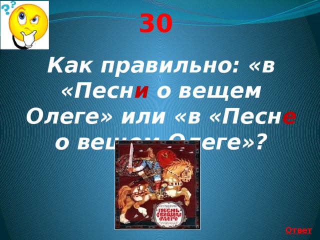 30 Как правильно: «в «Песн и о вещем Олеге» или «в «Песн е о вещем Олеге»?  Ответ