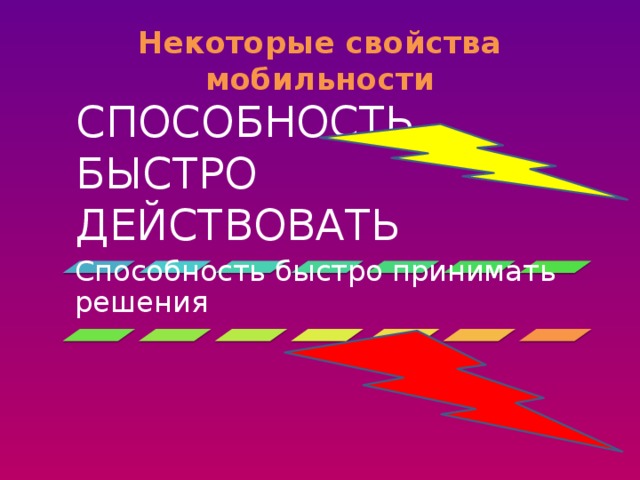 Некоторые свойства мобильности СПОСОБНОСТЬ БЫСТРО ДЕЙСТВОВАТЬ Способность быстро принимать решения