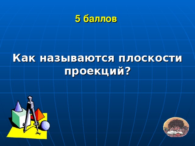 5 баллов  Как называются плоскости проекций?