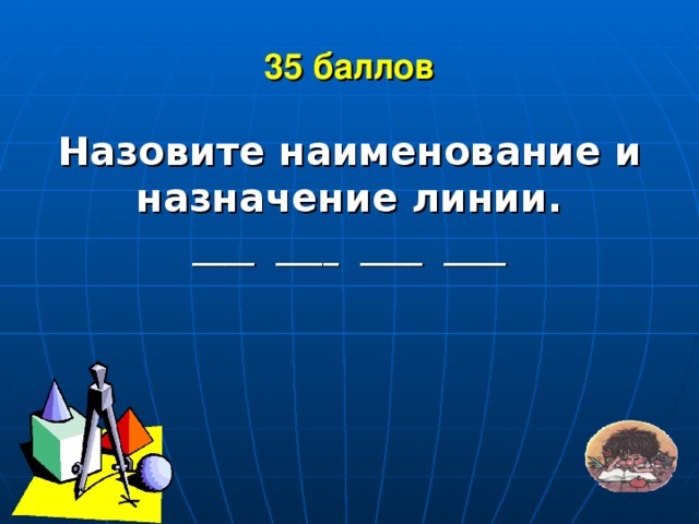 35 баллов Назовите наименование и назначение линии. ____ ____ ____ ____