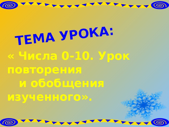 Тема урока: « Числа 0-10. Урок повторения  и обобщения изученного».