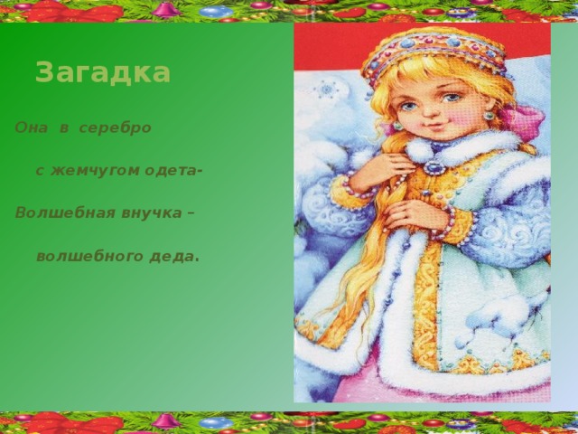 Загадка Она в серебро   с жемчугом одета-  Волшебная внучка –   волшебного деда.