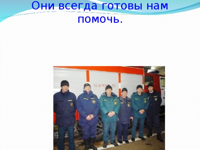 Они всегда готовы нам помочь.