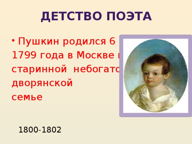 Детство поэта Пушкин родился 6 июня 1799 года в Москве в старинной небогатой дворянской семье  1800-1802